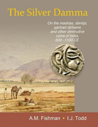 Könyv The Silver Damma: On the mashas, daniqs, qanhari dirhams and other diminutive coins of India, 600-1100 CE A. M. Fishman