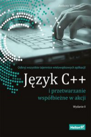 Kniha Język C++ i przetwarzanie współbieżne w akcji Williams Anthony