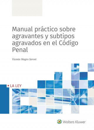 Kniha MANUAL PRÁCTICO SOBRE AGRAVEMTES Y SUBTIPOS AGRAVADOS EN EL CÓDIGO PENAL VICENTE MAGRO SERVET