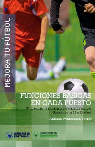 Kniha Mejora Tu Fútbol: Funciones básicas en cada puesto: Fichas Teórico-Prácticas para Jugadores de 13 a 15 a?os 