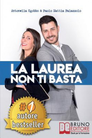 Kniha La Laurea Non Ti Basta: Come Cambiare In Meglio La Sorte Del Tuo Futuro Universitario e Professionale Antonella Sgobbo