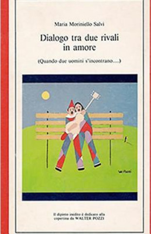 Könyv Dialogo tra due rivali in amore: Commedia in due atti Walter Pozzi