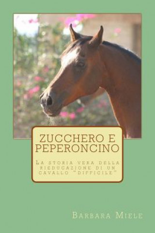 Kniha Zucchero e peperoncino: La storia vera della rieducazione di un cavallo difficile 