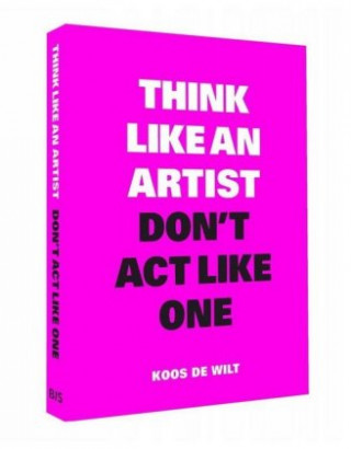 Kniha Think Like an Artist, Don't Act Like One Koos de Wilt