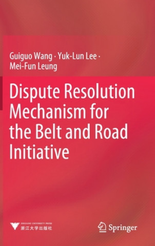 Kniha Dispute Resolution Mechanism for the Belt and Road Initiative Guiguo Wang