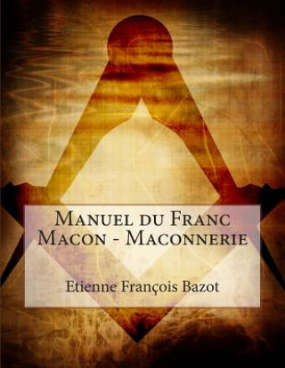 Knjiga Manuel du Franc Macon - Maconnerie Etienne Francois Bazot