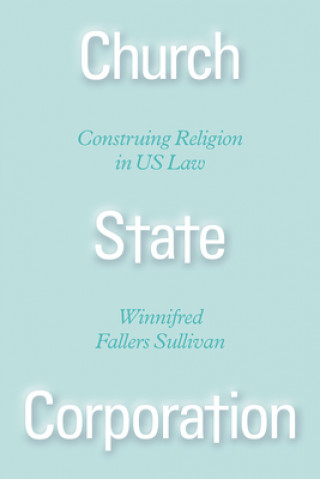 Kniha Church State Corporation - Construing Religion in US Law Winnifred Fallers Sullivan