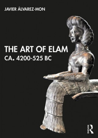 Carte Art of Elam CA. 4200-525 BC Alvarez-Mon Sanchez