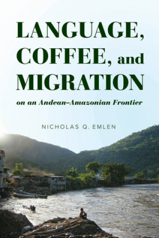 Carte Language, Coffee, and Migration on an Andean-Amazonian Frontier 