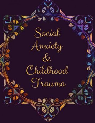 Книга Social Anxiety and Childhood Trauma Workbook: Ideal and Perfect Gift for Social Anxiety and Childhood Trauma Workbook Best Social Anxiety and Childhoo Yuniey Publication