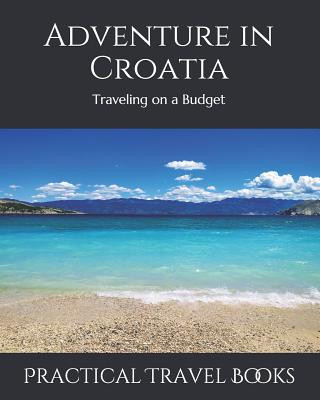 Kniha Adventure in Croatia: Traveling on a Budget Practical Travel Books