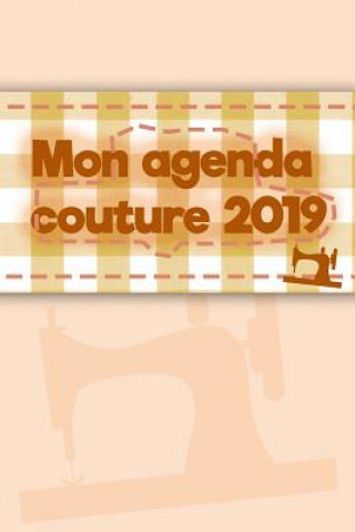 Kniha Mon agenda couture 2019: 100 pages de projet avec des listes de tâches, des croquis, des mesures, des descriptions et bien plus encore pour vos Mathis Livre Couture