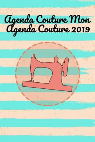 Kniha Agenda Couture Mon Agenda Couture 2019: 100 pages de projet avec des listes de tâches, des croquis, des mesures, des descriptions et bien plus encore Mathis Livre Couture