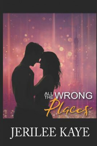 Kniha All the Wrong Places: Sometimes Destiny likes to play... Jerilee Kaye