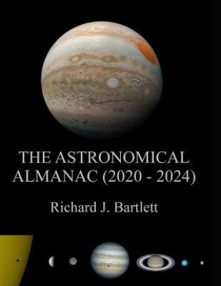 Könyv The Astronomical Almanac (2020 - 2024): A Comprehensive Guide to Night Sky Events Richard J Bartlett