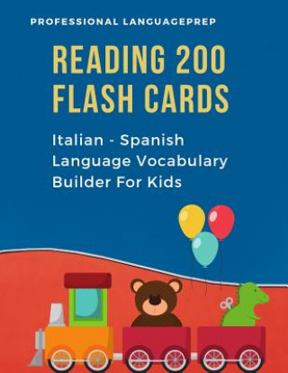 Könyv Reading 200 Flash Cards Italian - Spanish Language Vocabulary Builder For Kids: Practice Basic Sight Words list activities books to improve reading sk Professional Languageprep