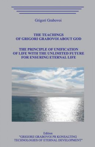Carte The Teaching of Grigori Grabovoi about God. The Principle of unification of life with the unlimited future for ensuring eternal life. Grigori Grabovoi