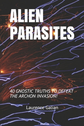 Kniha Alien Parasites: 40 Gnostic Truths to Defeat the Archon Invasion! Laurence Galian