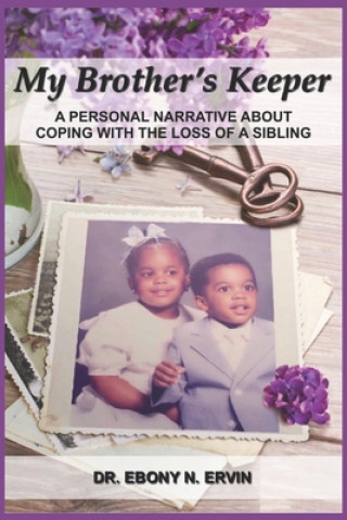 Knjiga My Brother's Keeper: A Personal Narrative About Coping with the Loss Of A Sibling Ebony N Ervin