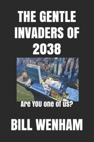 Kniha The Gentle Invaders of 2038: Are YOU one of us? Bill Wenham