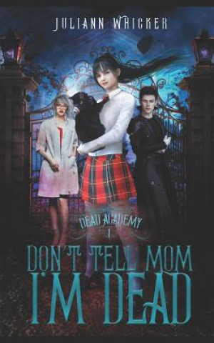 Kniha Don't Tell Mom I'm Dead: Dead Academy 1 Juliann Whicker