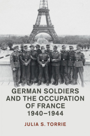 Książka German Soldiers and the Occupation of France, 1940-1944 Julia S. Torrie