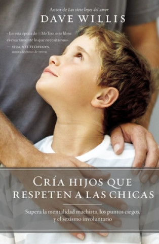 Kniha Cría Hijos Que Respeten a Las Chicas (Raising Boys Who Respect Girls, Spanish Edition): Supera La Mentalidad Machista, Los Puntos Ciegos, Y El Sexismo 