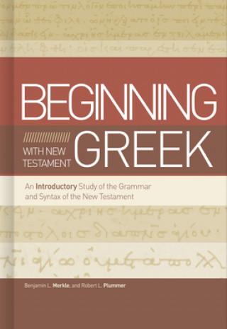 Carte Beginning with New Testament Greek: An Introductory Study of the Grammar and Syntax of the New Testament Robert L. Plummer