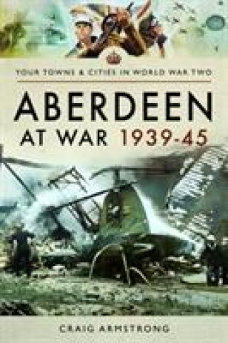 Kniha Aberdeen at War 1939-45 Craig Armstrong