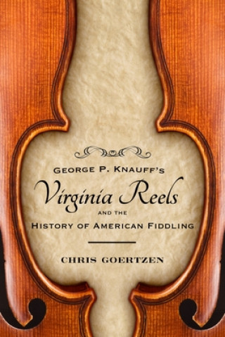 Book George P. Knauff's Virginia Reels and the History of American Fiddling Chris Goertzen