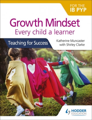 Carte Growth Mindset for the IB PYP: Every child a learner Katherine Muncaster