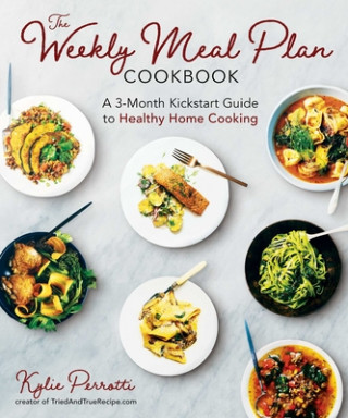 Kniha The Weekly Meal Plan Cookbook: A 3-Month Kickstart Guide to Healthy Home Cooking 