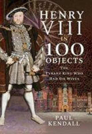 Książka Henry VIII in 100 Objects Paul Kendall