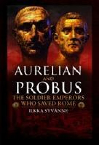 Kniha Aurelian and Probus: The Soldier Emperors Who Saved Rome Ilkka Syvanne