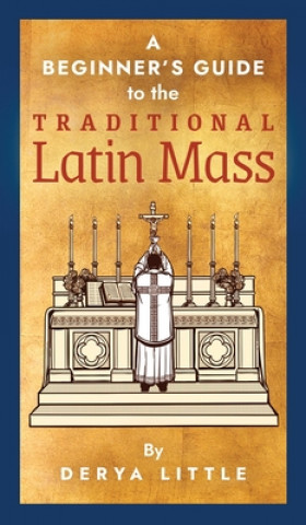 Könyv Beginner's Guide to the Traditional Latin Mass 
