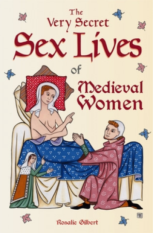 Könyv Very Secret Sex Lives of Medieval Women 