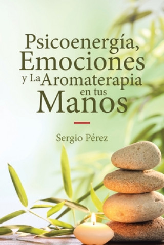 Kniha Psicoenergia, Emociones y La Aromaterapia en tus Manos 