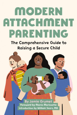 Könyv Modern Attachment Parenting: The Comprehensive Guide to Raising a Secure Child Alanis Morissette
