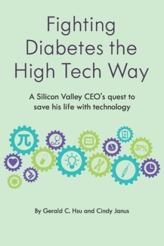 Knjiga Fighting Diabetes the High Tech Way: A Silicon Valley CEO's quest to save his life with technology Gerald C. Hsu