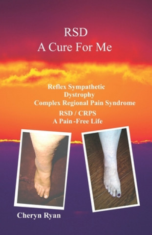 Könyv Rsd a Cure for Me: Reflex Sympathetic Dystrophy Complex Regional Pain Syndrome Rsd/Crps a Pain-Free Life 