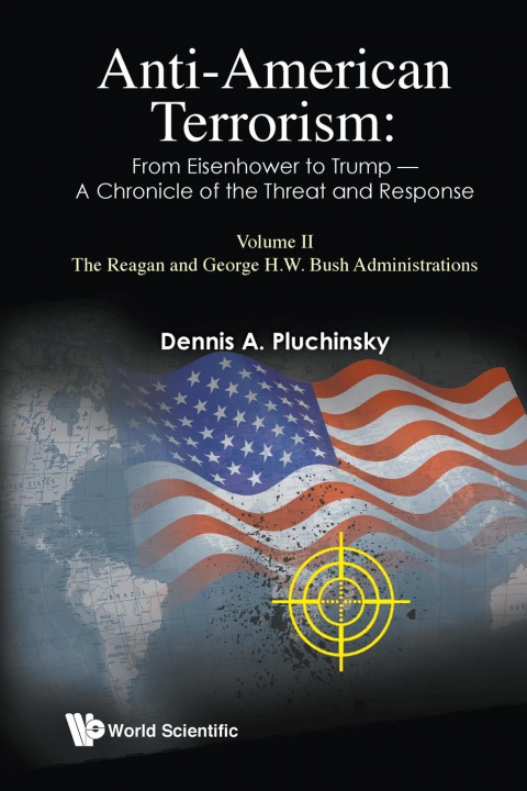 Książka Anti-american Terrorism: From Eisenhower To Trump - A Chronicle Of The Threat And Response: Volume Ii: The Reagan And George H.w. Bush Administrations Dennis A. (-) Pluchinsky