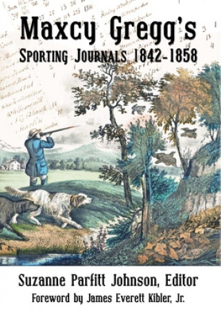 Carte Maxcy Gregg's Sporting Journals 1842-1858 Suzanne Parfitt Johnson