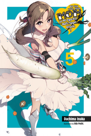 Kniha Do You Love Your Mom and Her Two-Hit Multi-Target Attacks?, Vol. 5 (light novel) Dachima Inaka