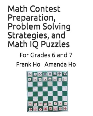 Carte Math Contest Preparation, Problem Solving Strategies, and Math IQ Puzzles: For Grades 6 and 7 Frank Ho