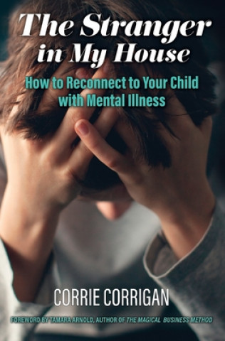 Könyv The Stranger in My House: How to Reconnect to Your Child with Mental Health Tamara Arnold