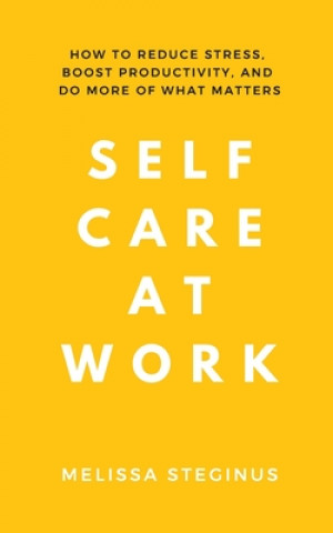 Kniha Self Care at Work: How to Reduce Stress, Boost Productivity, and Do More of What Matters 