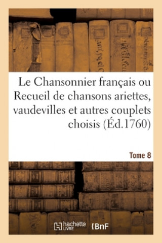 Książka Le Chansonnier Francais Ou Recueil de Chansons Ariettes, Vaudevilles Et Autres Couplets Choisis 