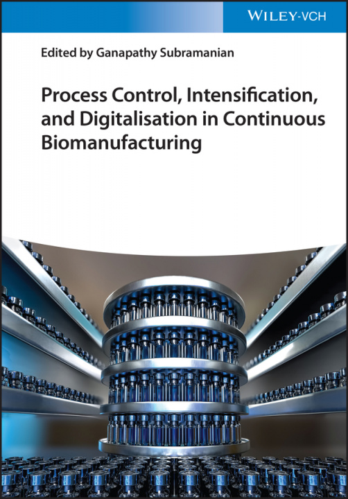 Knjiga Process Control, Intensification, and Digitalisation in Continuous Biomanufacturing G Subramanian