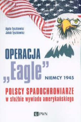 Knjiga Operacja „Eagle” - Niemcy 1945 Tyszkiewicz Agata