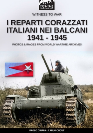 Kniha I reparti corazzati italiani nei Balcani 1941 - 1945 Carlo Cucut